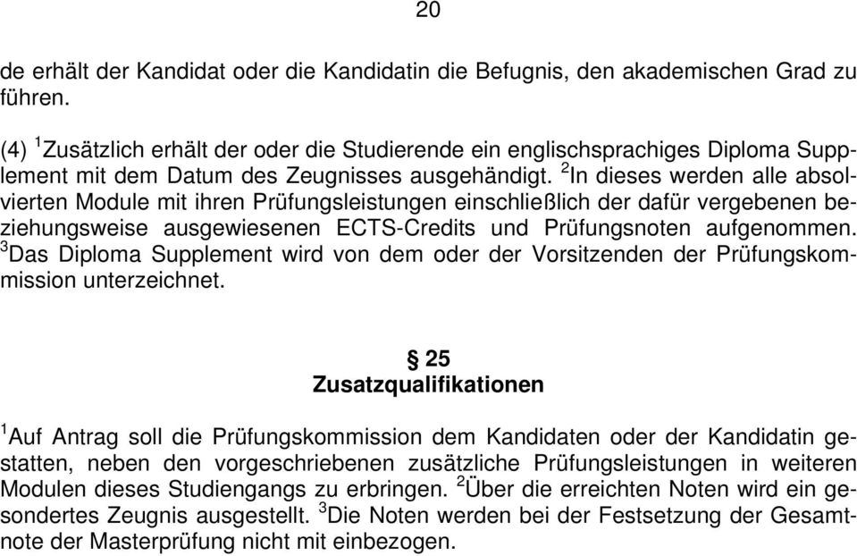 2 In dieses werden alle absolvierten Module mit ihren Prüfungsleistungen einschließlich der dafür vergebenen beziehungsweise ausgewiesenen ECTS-Credits und Prüfungsnoten aufgenommen.