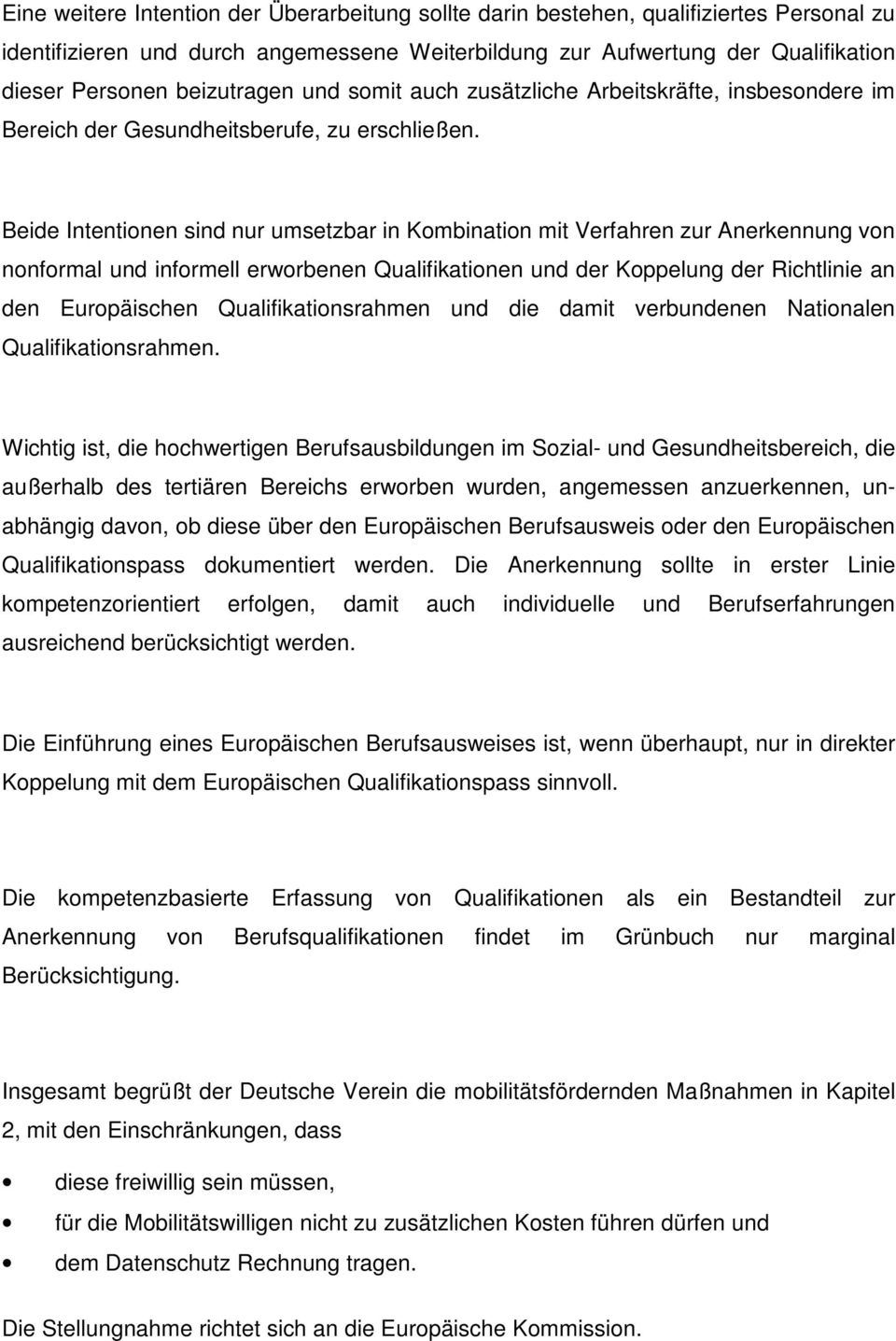 Beide Intentionen sind nur umsetzbar in Kombination mit Verfahren zur Anerkennung von nonformal und informell erworbenen Qualifikationen und der Koppelung der Richtlinie an den Europäischen