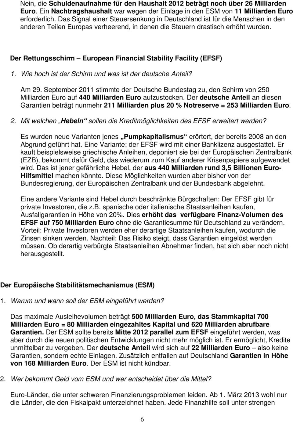 Der Rettungsschirm European Financial Stability Facility (EFSF) 1. Wie hoch ist der Schirm und was ist der deutsche Anteil? Am 29.