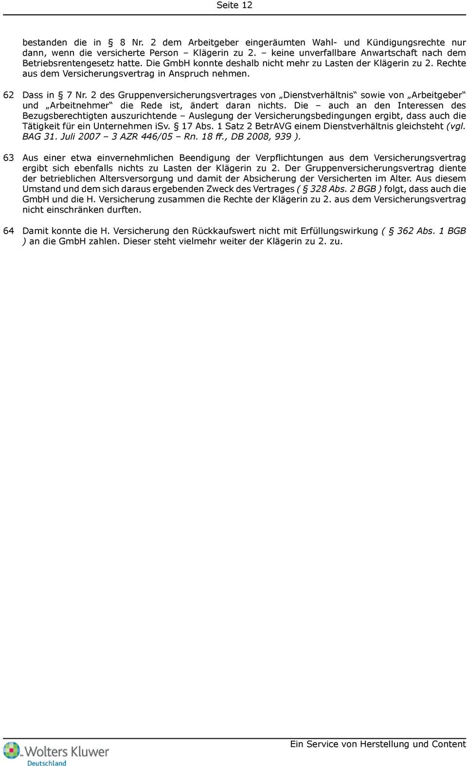 62 Dass in 7 Nr. 2 des Gruppenversicherungsvertrages von Dienstverhältnis sowie von Arbeitgeber und Arbeitnehmer die Rede ist, ändert daran nichts.