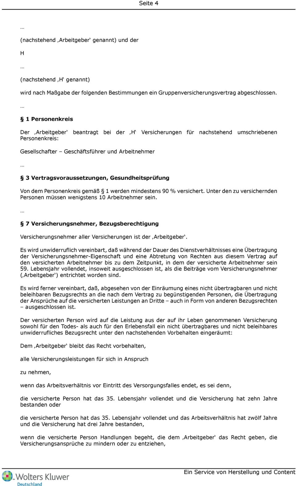 Gesundheitsprüfung Von dem Personenkreis gemäß 1 werden mindestens 90 % versichert. Unter den zu versichernden Personen müssen wenigstens 10 Arbeitnehmer sein.