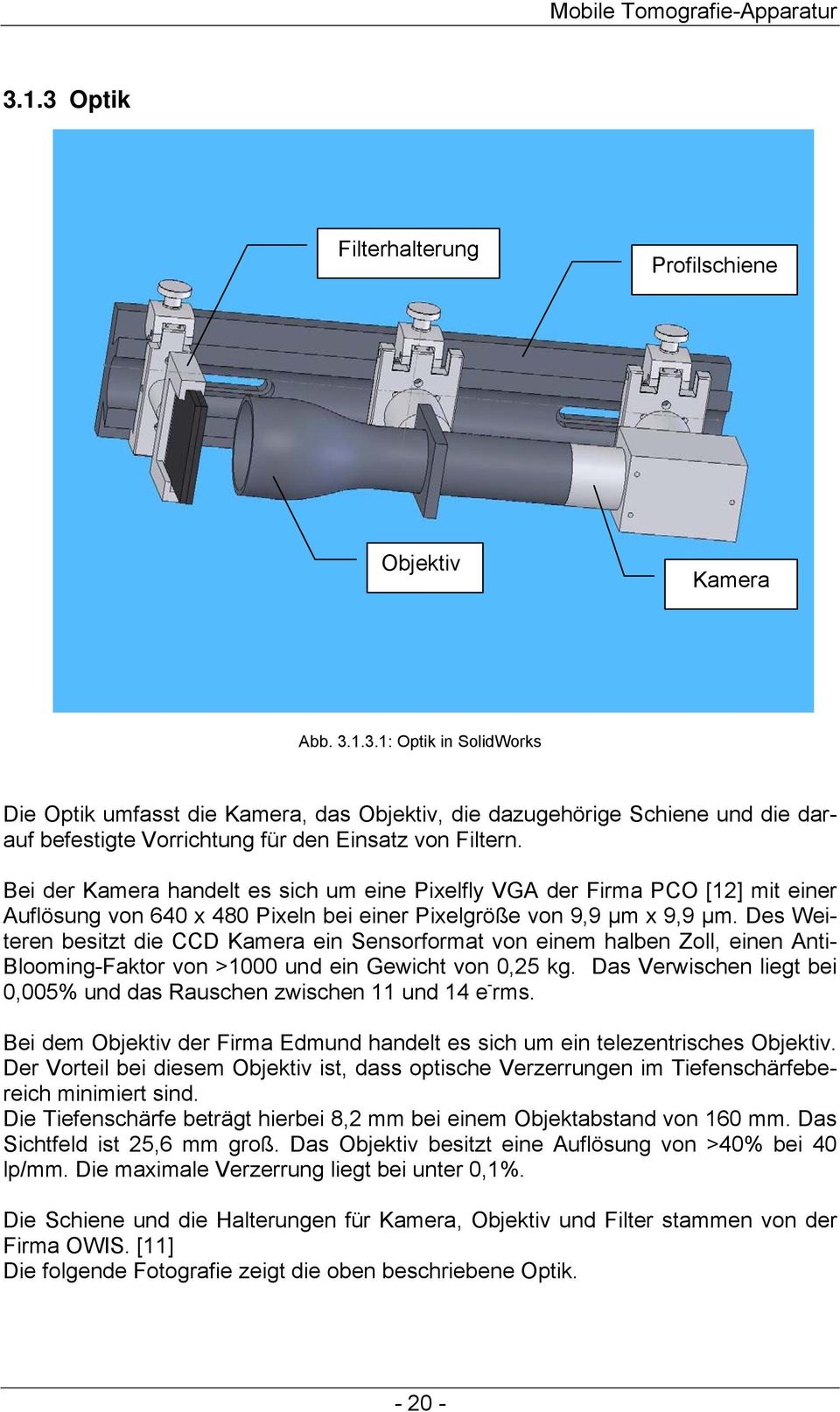 Des Weiteren besitzt die CCD Kamera ein Sensorformat von einem halben Zoll, einen Anti- Blooming-Faktor von >1000 und ein Gewicht von 0,25 kg.