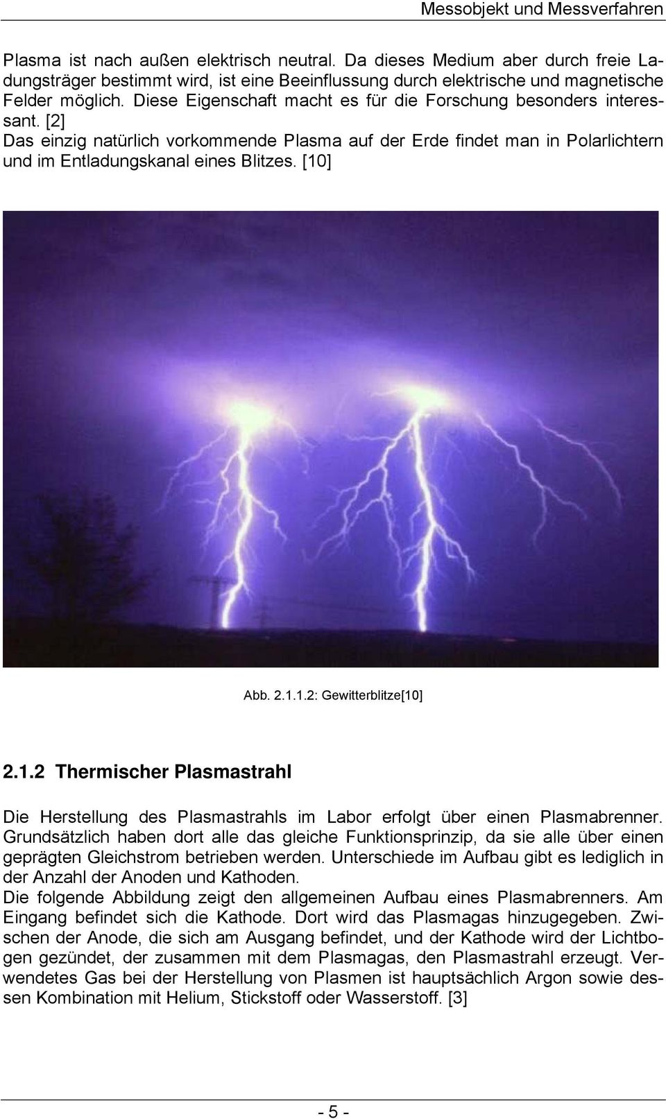 Diese Eigenschaft macht es für die Forschung besonders interessant. [2] Das einzig natürlich vorkommende Plasma auf der Erde findet man in Polarlichtern und im Entladungskanal eines Blitzes. [10] Abb.