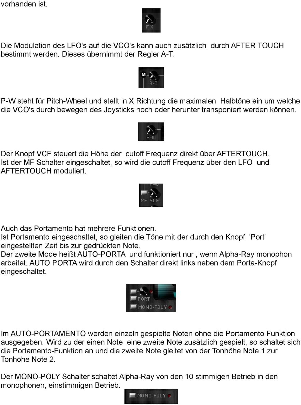 Der Knopf VCF steuert die Höhe der cutoff Frequenz direkt über AFTERTOUCH. Ist der MF Schalter eingeschaltet, so wird die cutoff Frequenz über den LFO und AFTERTOUCH moduliert.