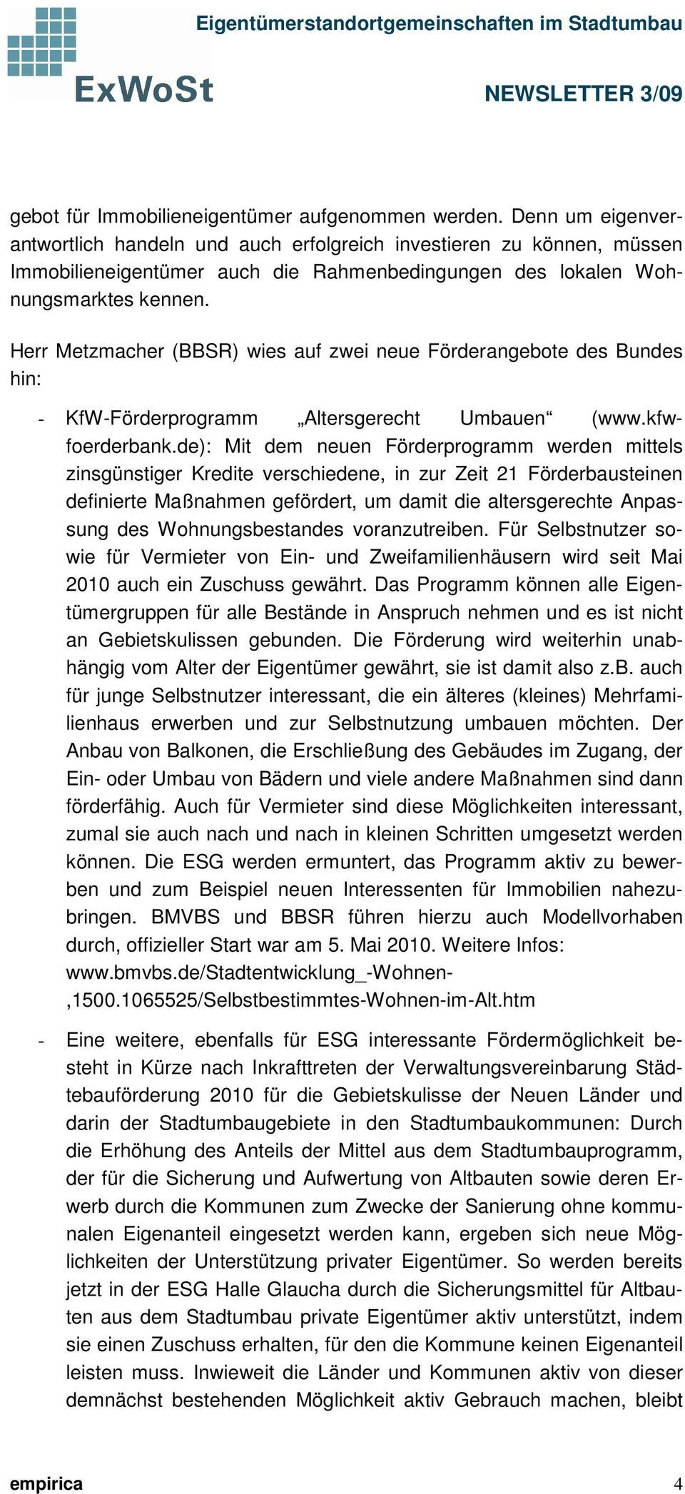 Herr Metzmacher (BBSR) wies auf zwei neue Förderangebote des Bundes hin: - KfW-Förderprogramm Altersgerecht Umbauen (www.kfwfoerderbank.