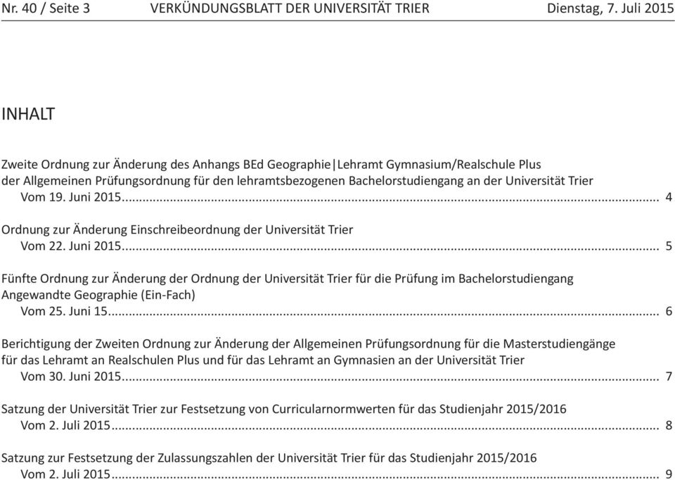 Universität Trier Vom 19. Juni 2015... 4 Ordnung zur Änderung Einschreibeordnung der Universität Trier Vom 22. Juni 2015... 5 Fünfte Ordnung zur Änderung der Ordnung der Universität Trier für die Prüfung im Bachelorstudiengang Angewandte Geographie (Ein-Fach) Vom 25.