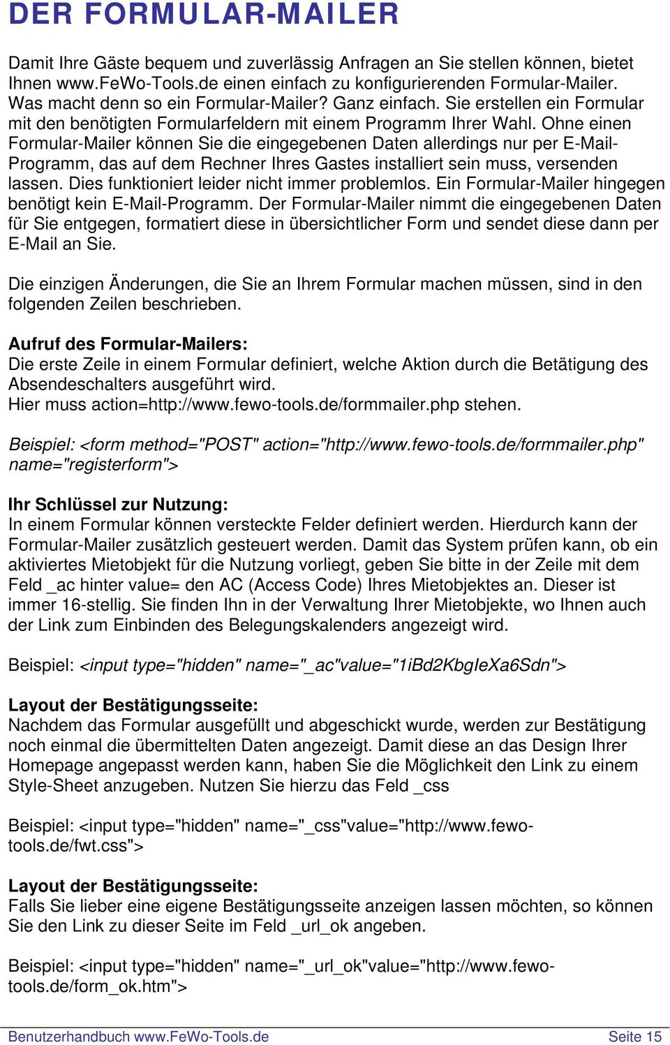 Ohne einen Formular-Mailer können Sie die eingegebenen Daten allerdings nur per E-Mail- Programm, das auf dem Rechner Ihres Gastes installiert sein muss, versenden lassen.