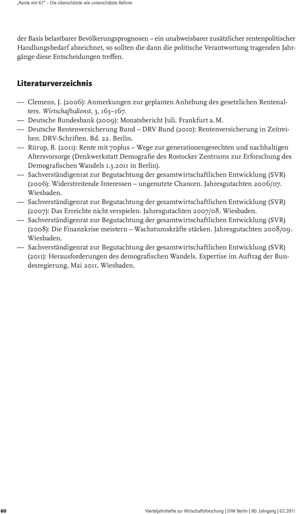 Wirtschaftsdienst, 3, 163 167. Deutsche Bundesbank (2009): Monatsbericht Juli. Frankfurt a. M. Deutsche Rentenversicherung Bund DRV Bund (2010): Rentenversicherung in Zeitreihen. DRV-Schriften. Bd.