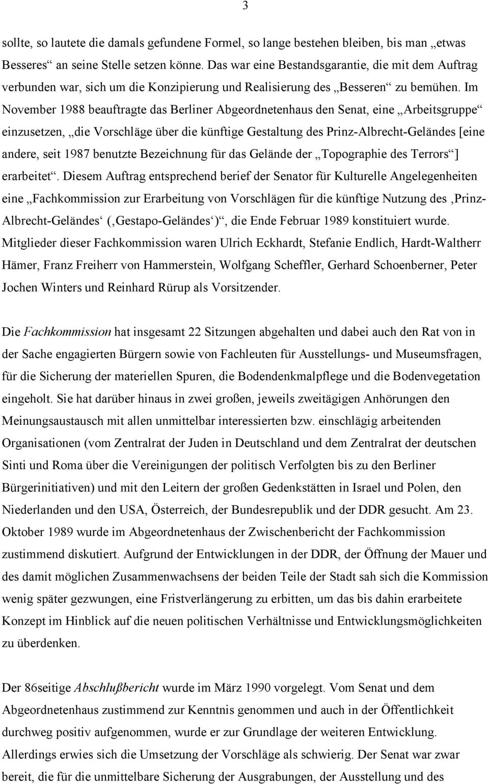 Im November 1988 beauftragte das Berliner Abgeordnetenhaus den Senat, eine Arbeitsgruppe einzusetzen, die Vorschläge über die künftige Gestaltung des Prinz-Albrecht-Geländes [eine andere, seit 1987