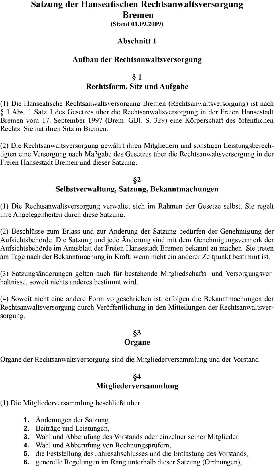 1 Satz 1 des Gesetzes über die Rechtsanwaltsversorgung in der Freien Hansestadt Bremen vom 17. September 1997 (Brem. GBl. S. 329) eine Körperschaft des öffentlichen Rechts.