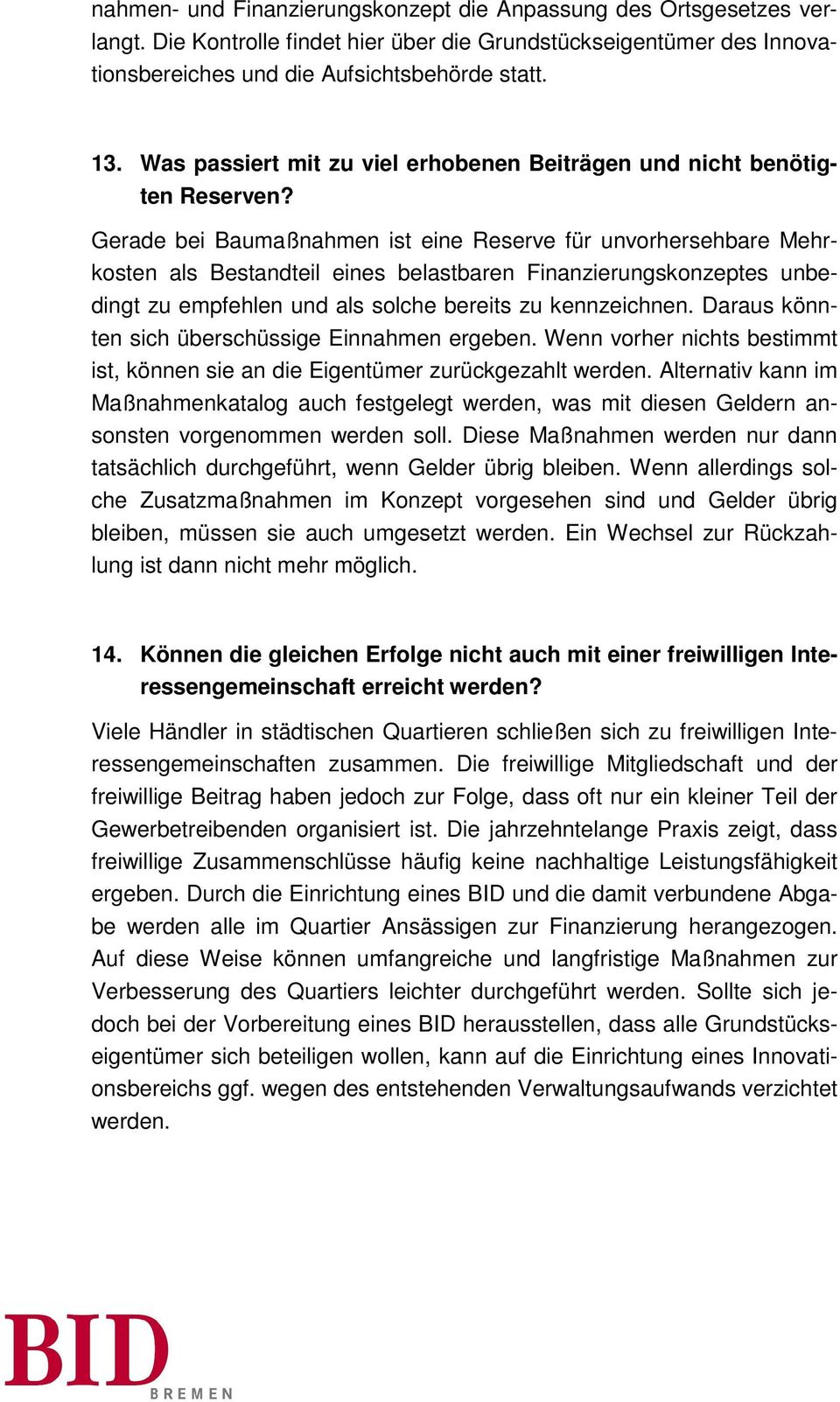 Gerade bei Baumaßnahmen ist eine Reserve für unvorhersehbare Mehrkosten als Bestandteil eines belastbaren Finanzierungskonzeptes unbedingt zu empfehlen und als solche bereits zu kennzeichnen.