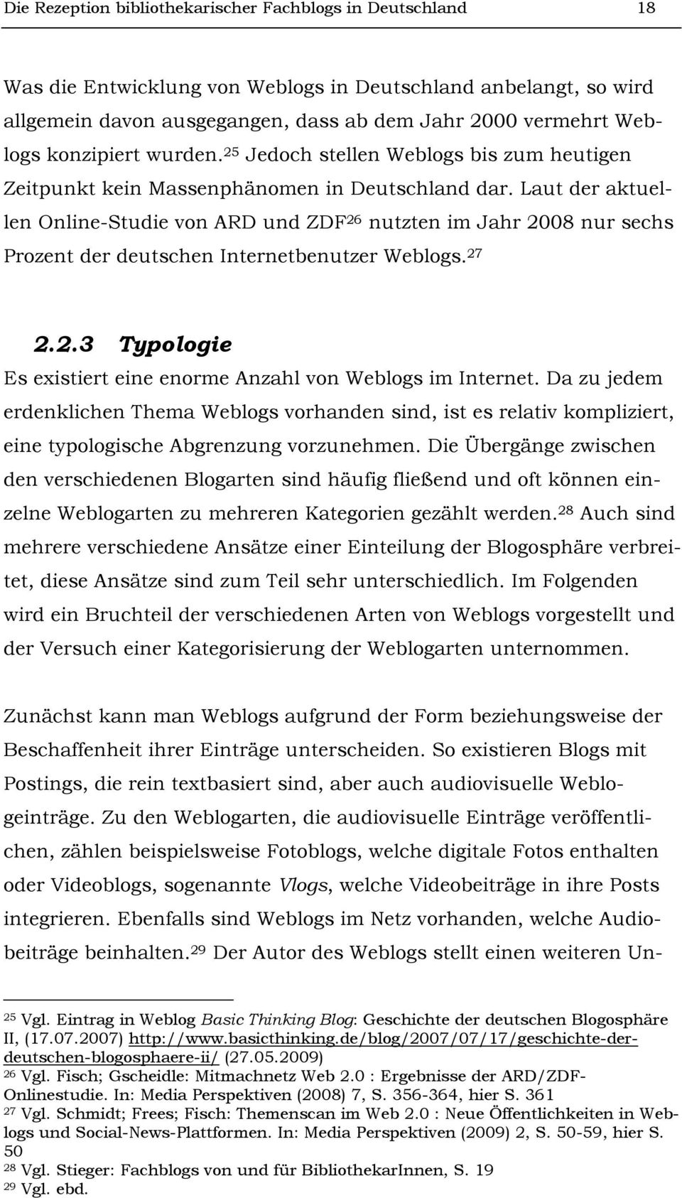 Laut der aktuellen Online-Studie von ARD und ZDF 26 nutzten im Jahr 2008 nur sechs Prozent der deutschen Internetbenutzer Weblogs. 27 2.2.3 Typologie Es existiert eine enorme Anzahl von Weblogs im Internet.