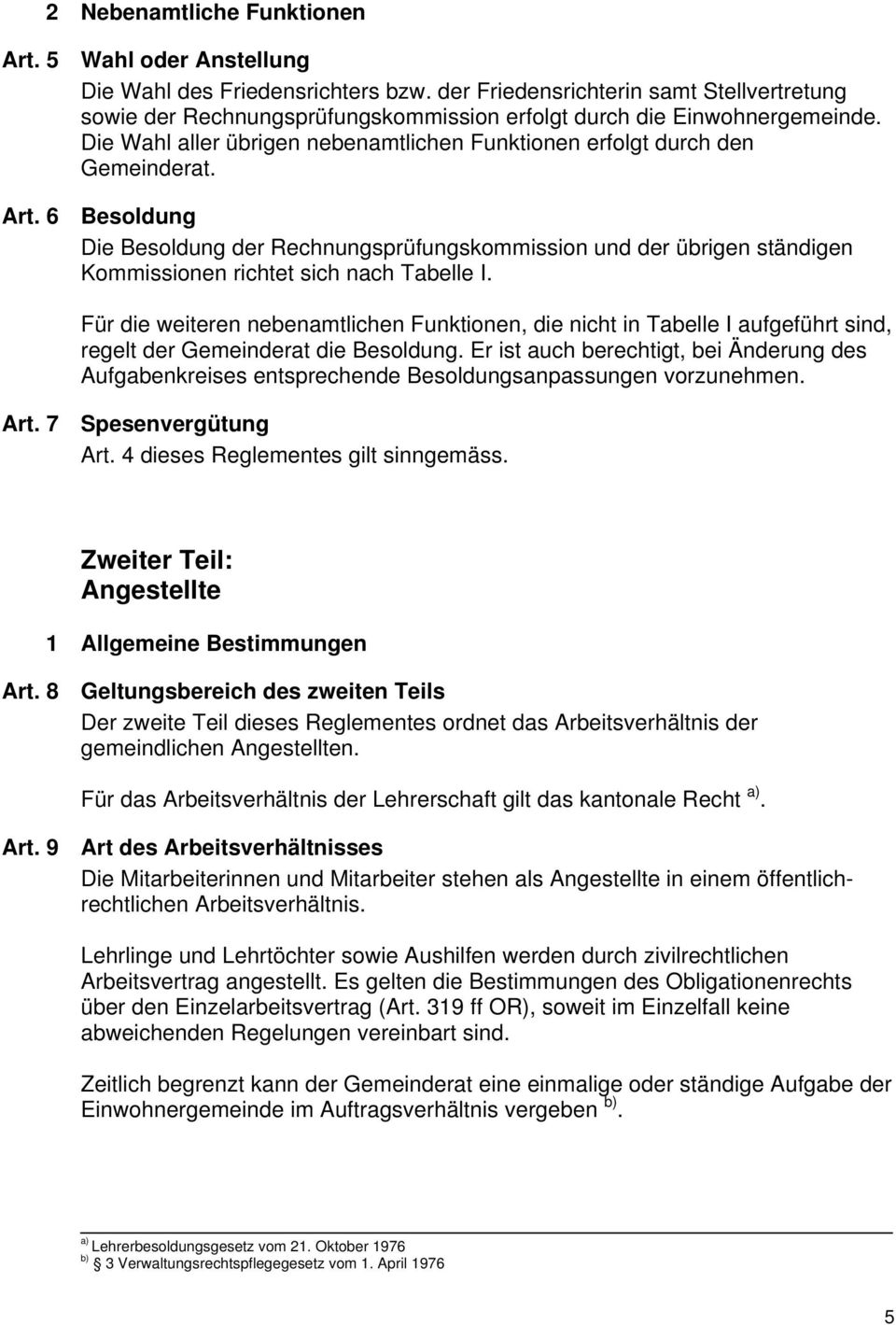 Art. 6 Besoldung Die Besoldung der Rechnungsprüfungskommission und der übrigen ständigen Kommissionen richtet sich nach Tabelle I.