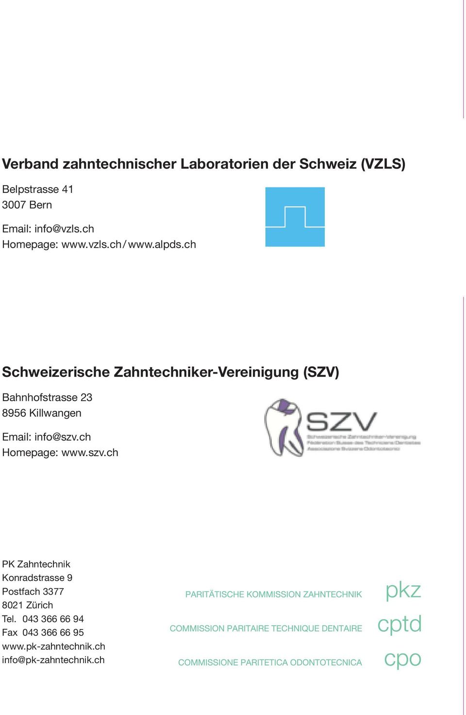ch Schweizerische Zahntechniker-Vereinigung (SZV) Bahnhofstrasse 23 8956 Killwangen Email: info@szv.