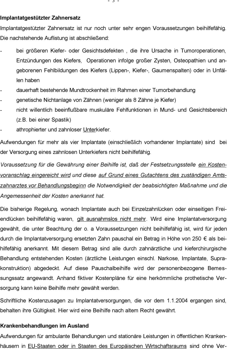 Osteopathien und angeborenen Fehlbildungen des Kiefers (Lippen-, Kiefer-, Gaumenspalten) oder in Unfällen haben - dauerhaft bestehende Mundtrockenheit im Rahmen einer Tumorbehandlung - genetische