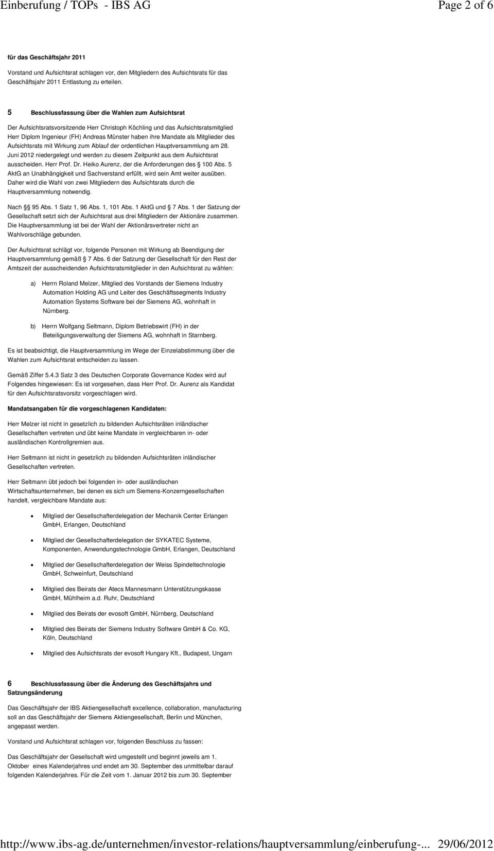 als Mitglieder des Aufsichtsrats mit Wirkung zum Ablauf der ordentlichen Hauptversammlung am 28. Juni 2012 niedergelegt und werden zu diesem Zeitpunkt aus dem Aufsichtsrat ausscheiden. Herr Prof. Dr.