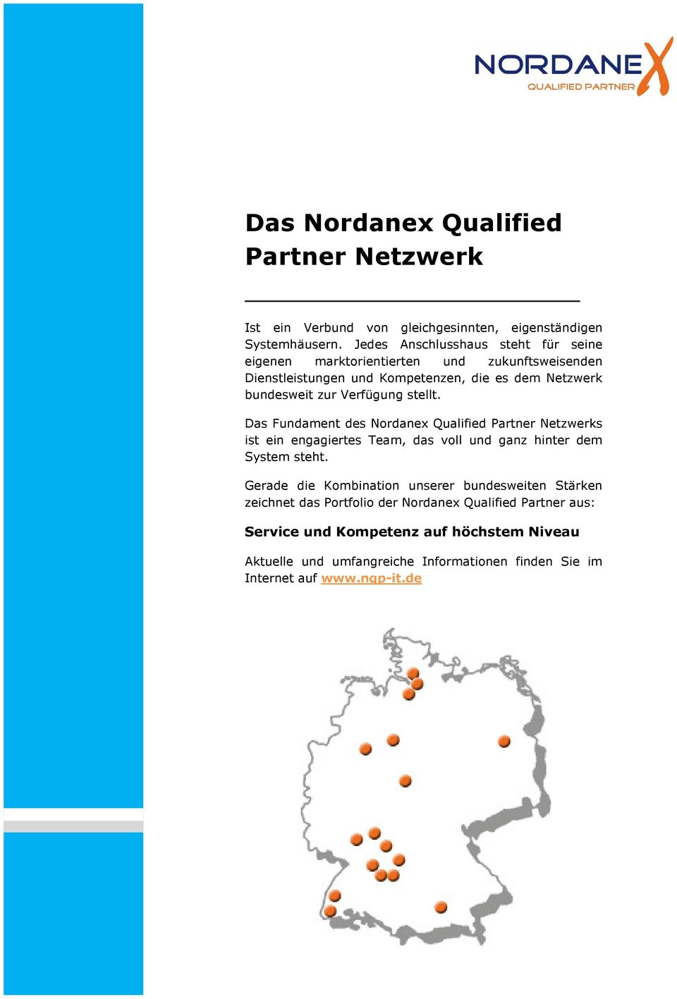 Verfügung stellt. Das Fundament des Nordanex Qualified Partner Netzwerks ist ein engagiertes Team, das voll und ganz hinter dem System steht.