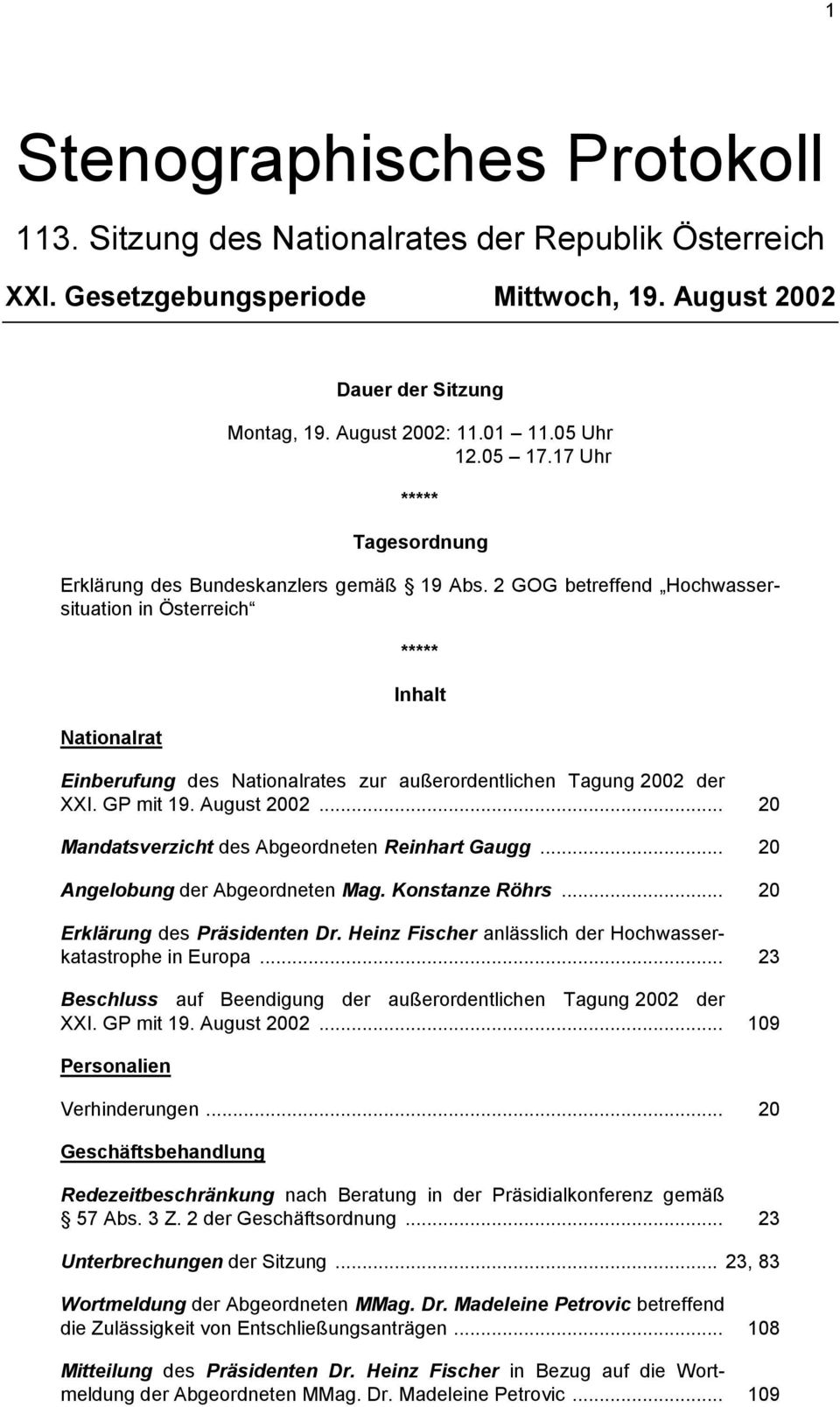 2 GOG betreffend Hochwassersituation in Österreich Nationalrat ***** Inhalt Einberufung des Nationalrates zur außerordentlichen Tagung 2002 der XXI. GP mit 19. August 2002.