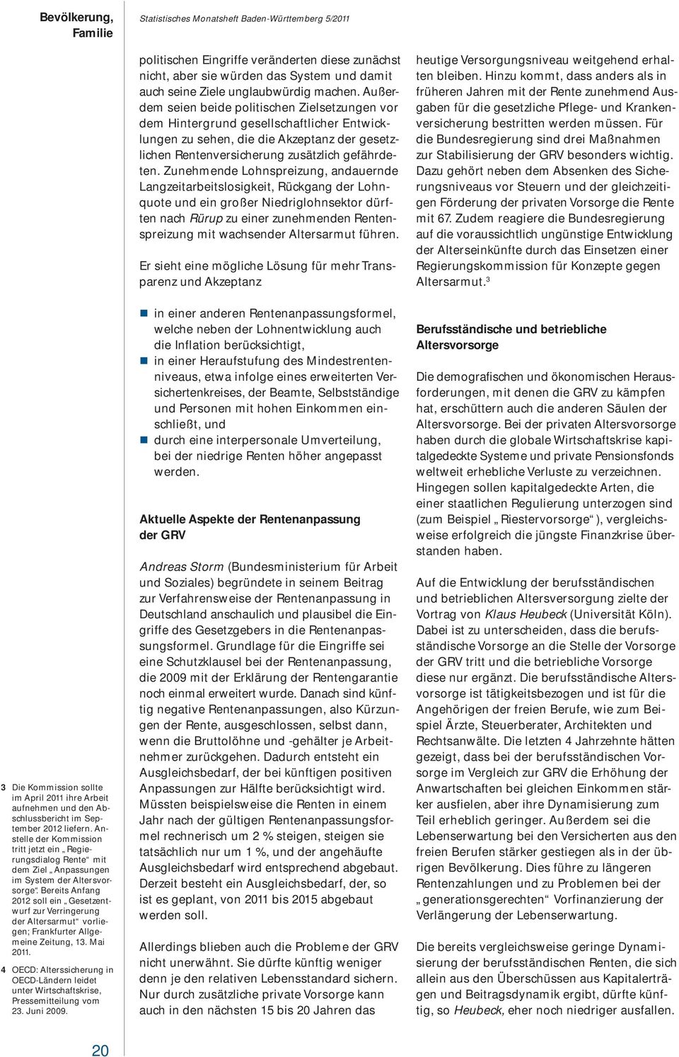 Bereits Anfang 2012 soll ein Gesetzentwurf zur Verringerung der Altersarmut vorliegen; Frankfurter Allgemeine Zeitung, 13. Mai 2011.