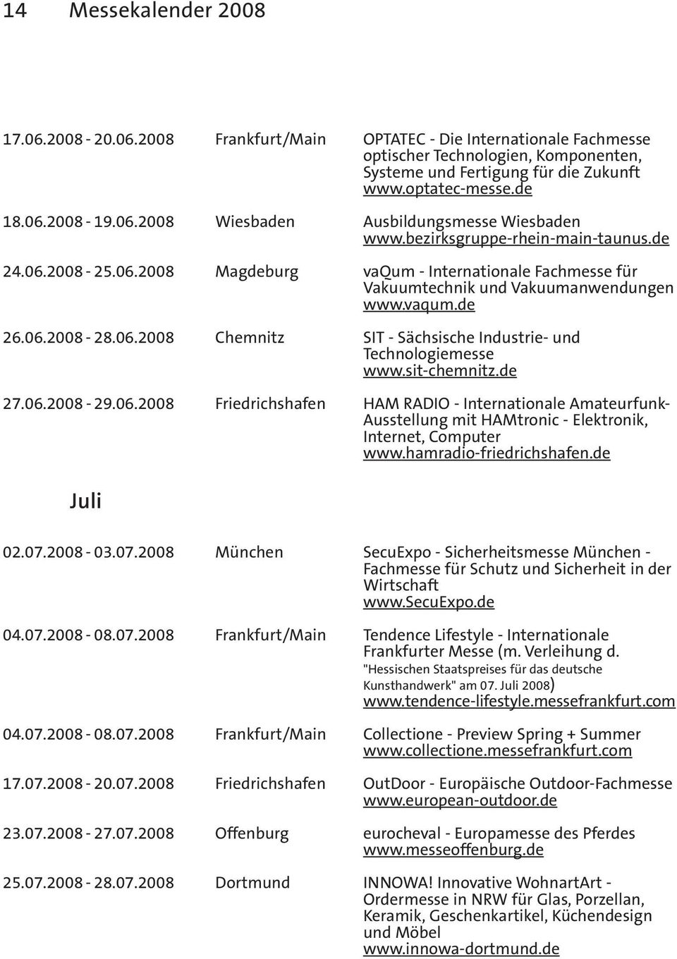 06.2008-28.06.2008 Chemnitz SIT - Sächsische Industrie- und Technologiemesse www.sit-chemnitz.de 27.06.2008-29.06.2008 Friedrichshafen HAM RADIO - Internationale Amateurfunk- Ausstellung mit HAMtronic - Elektronik, Internet, Computer www.
