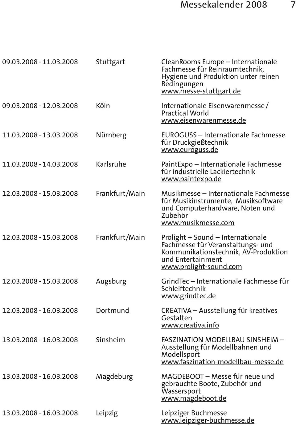 03.2008 Karlsruhe PaintExpo Internationale Fachmesse für industrielle Lackiertechnik www.paintexpo.de 12.03.2008-15.03.2008 Frankfurt/Main Musikmesse Internationale Fachmesse für Musikinstrumente, Musiksoftware und Computerhardware, Noten und Zubehör www.
