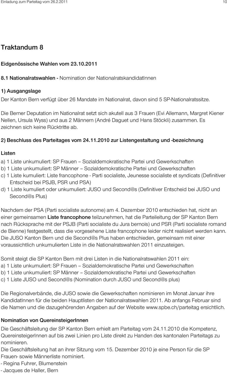 Die Berner Deputation im Nationalrat setzt sich akutell aus 3 Frauen (Evi Allemann, Margret Kiener Nellen, Ursula Wyss) und aus 2 Männern (André Daguet und Hans Stöckli) zusammen.