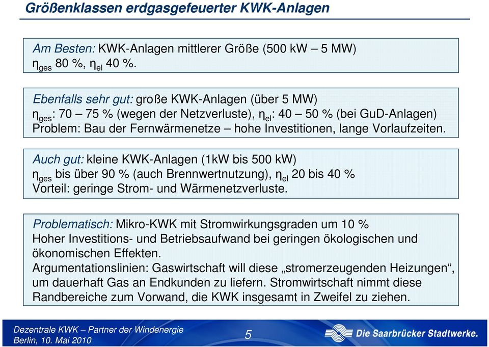 Auch gut: kleine KWK-Anlagen (1kW bis 500 kw) η ges bis über 90 % (auch Brennwertnutzung), η el 20 bis 40 % Vorteil: geringe Strom- und Wärmenetzverluste.