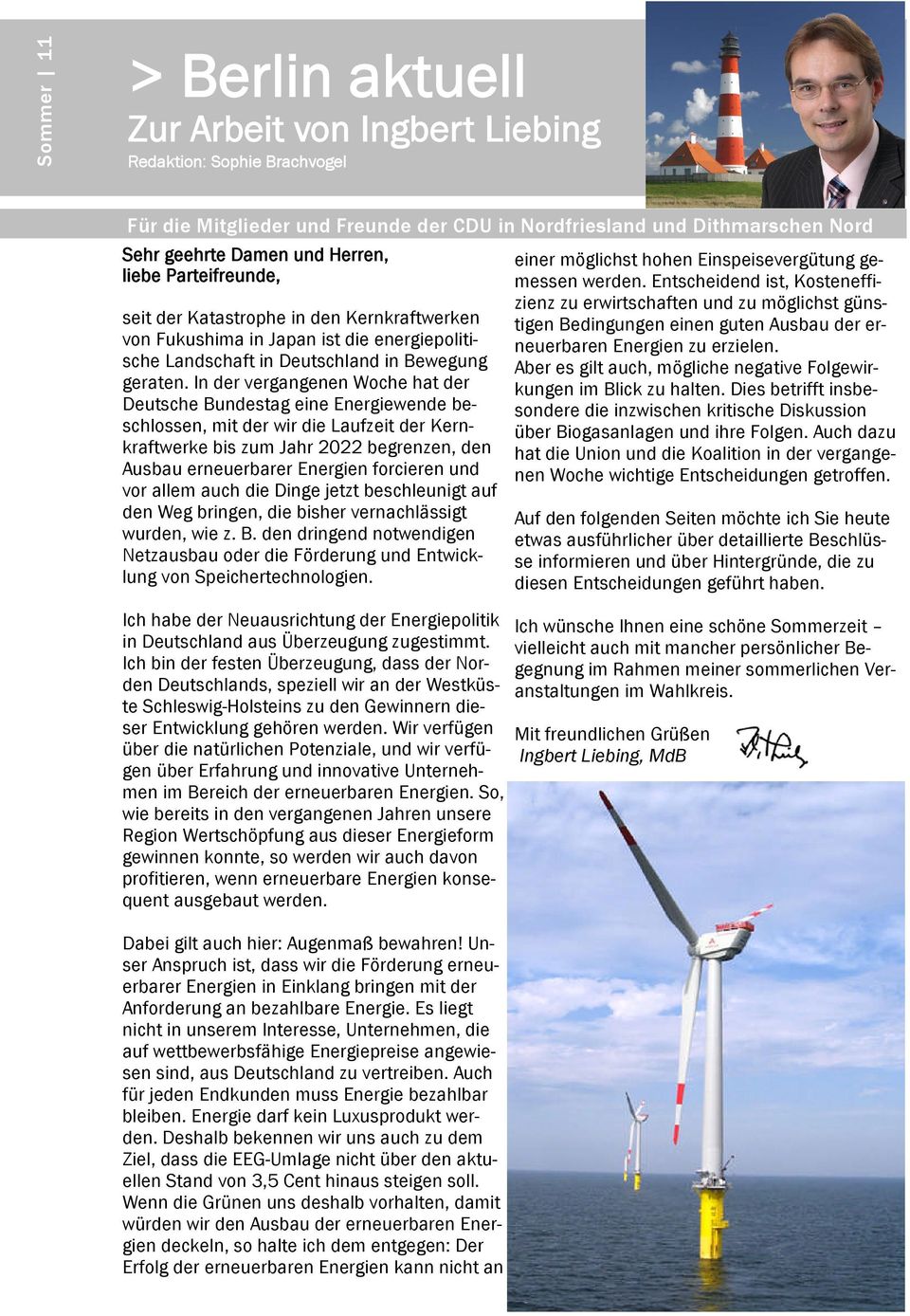 In der vergangenen Woche hat der Deutsche Bundestag eine Energiewende beschlossen, mit der wir die Laufzeit der Kernkraftwerke bis zum Jahr 2022 begrenzen, den Ausbau erneuerbarer Energien forcieren