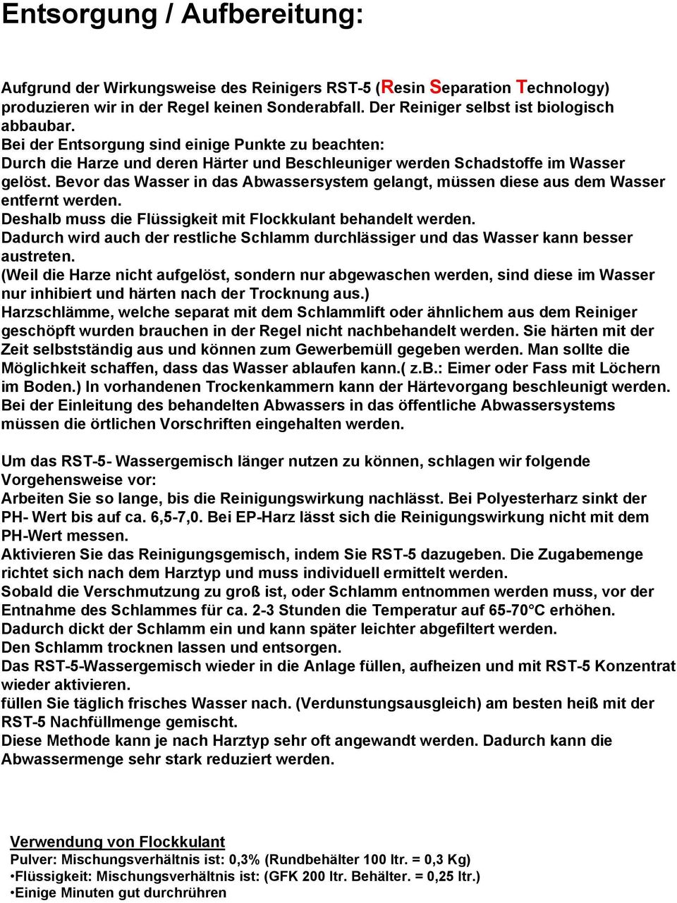 Bevor das Wasser in das Abwassersystem gelangt, müssen diese aus dem Wasser entfernt werden. Deshalb muss die Flüssigkeit mit Flockkulant behandelt werden.