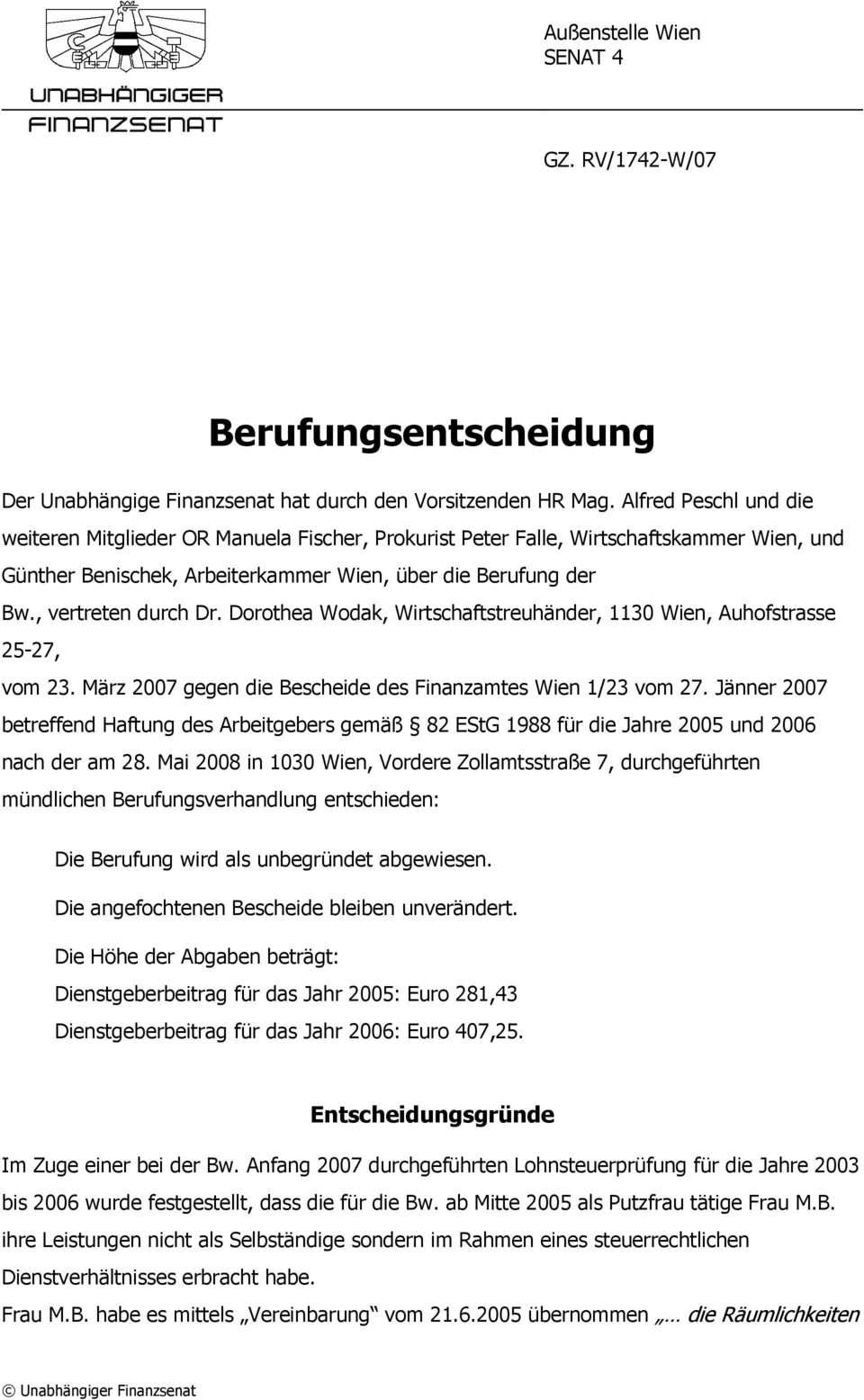 Dorothea Wodak, Wirtschaftstreuhänder, 1130 Wien, Auhofstrasse 25-27, vom 23. März 2007 gegen die Bescheide des Finanzamtes Wien 1/23 vom 27.