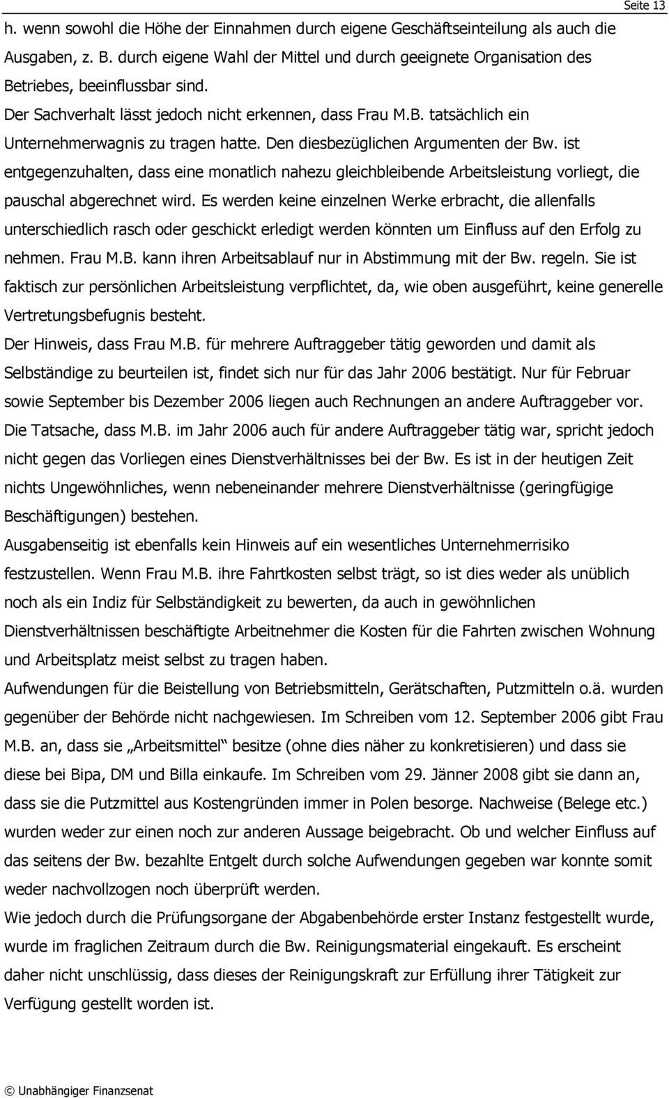 Den diesbezüglichen Argumenten der Bw. ist entgegenzuhalten, dass eine monatlich nahezu gleichbleibende Arbeitsleistung vorliegt, die pauschal abgerechnet wird.