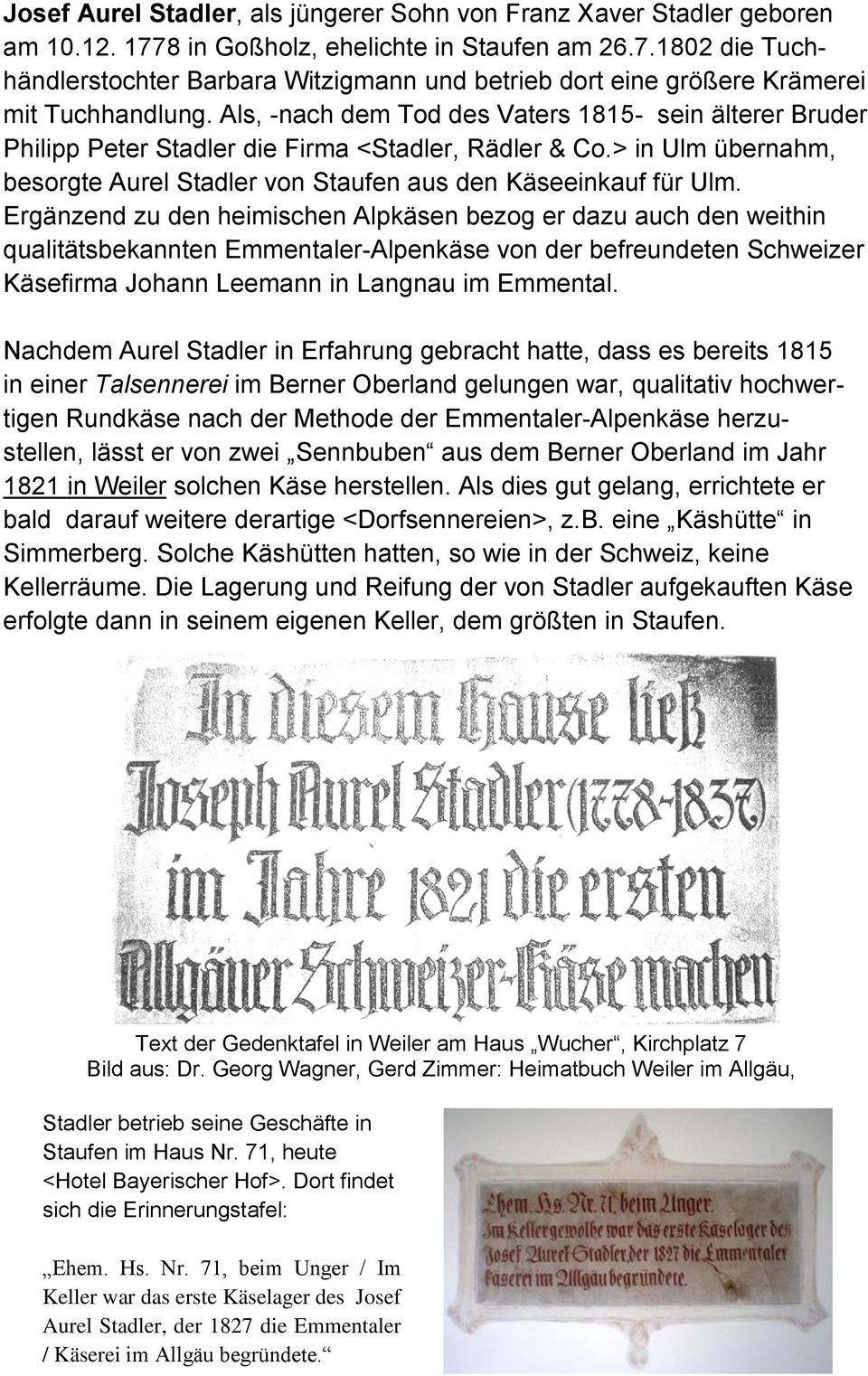 Ergänzend zu den heimischen Alpkäsen bezog er dazu auch den weithin qualitätsbekannten Emmentaler-Alpenkäse von der befreundeten Schweizer Käsefirma Johann Leemann in Langnau im Emmental.