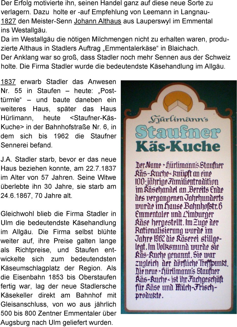 Da im Westallgäu die nötigen Milchmengen nicht zu erhalten waren, produzierte Althaus in Stadlers Auftrag Emmentalerkäse in Blaichach.