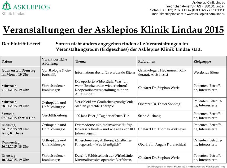 2015 ab 9:30 Uhr Geschäftsleitung 100 Jahr Feier / Tag der offenen Tür Siehe Aushang 24.02.2015, 19 Uhr Isny, Kurhaus Donnerstag 26.02.2015, 18 Uhr Knieschmerzen, Arthrose, künstliches Kniegelenk Was ist möglich?