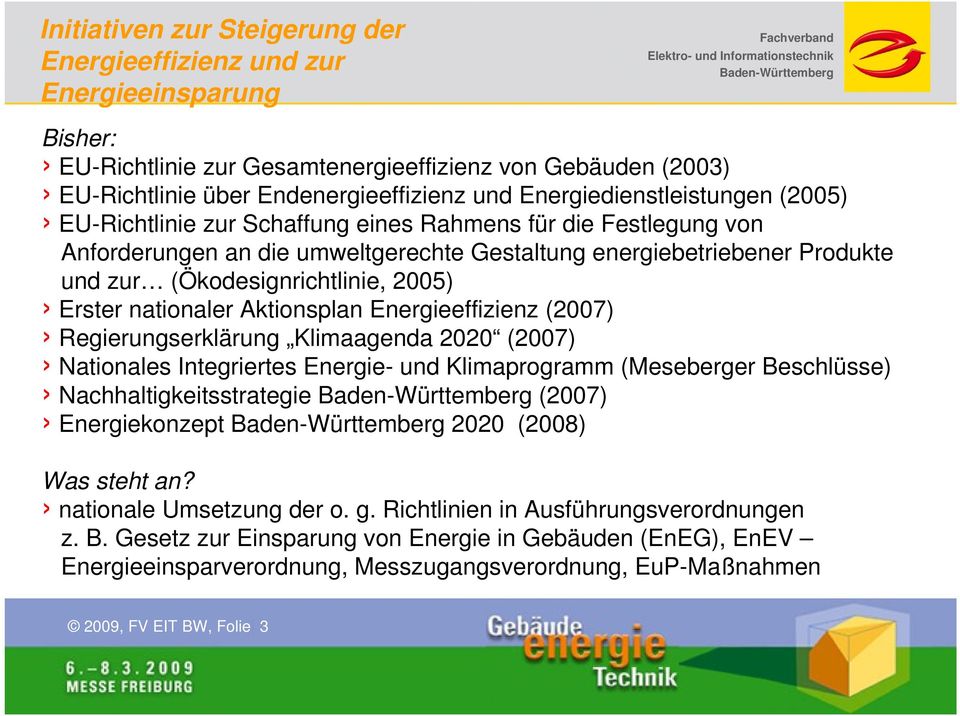 (Ökodesignrichtlinie, 2005) Erster nationaler Aktionsplan Energieeffizienz (2007) Regierungserklärung Klimaagenda 2020 (2007) Nationales Integriertes Energie- und Klimaprogramm (Meseberger