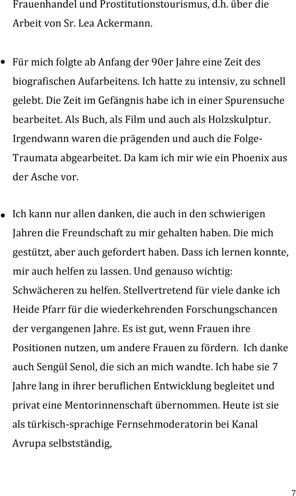 Irgendwann waren die prägenden und auch die Folge- Traumata abgearbeitet. Da kam ich mir wie ein Phoenix aus der Asche vor.