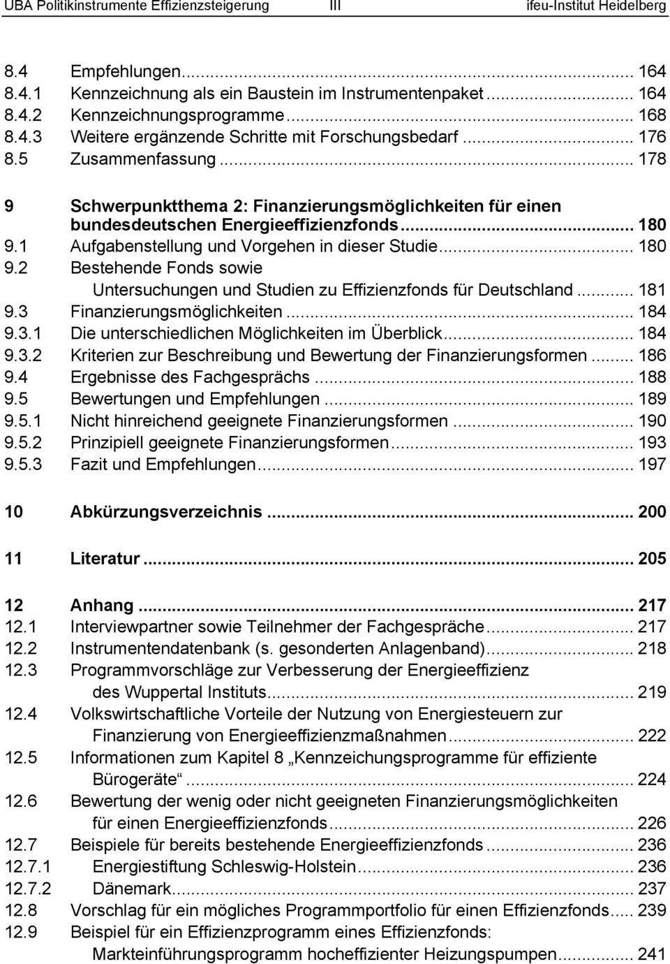 1 Aufgabenstellung und Vorgehen in dieser Studie... 180 9.2 Bestehende Fonds sowie Untersuchungen und Studien zu Effizienzfonds für Deutschland... 181 9.3 