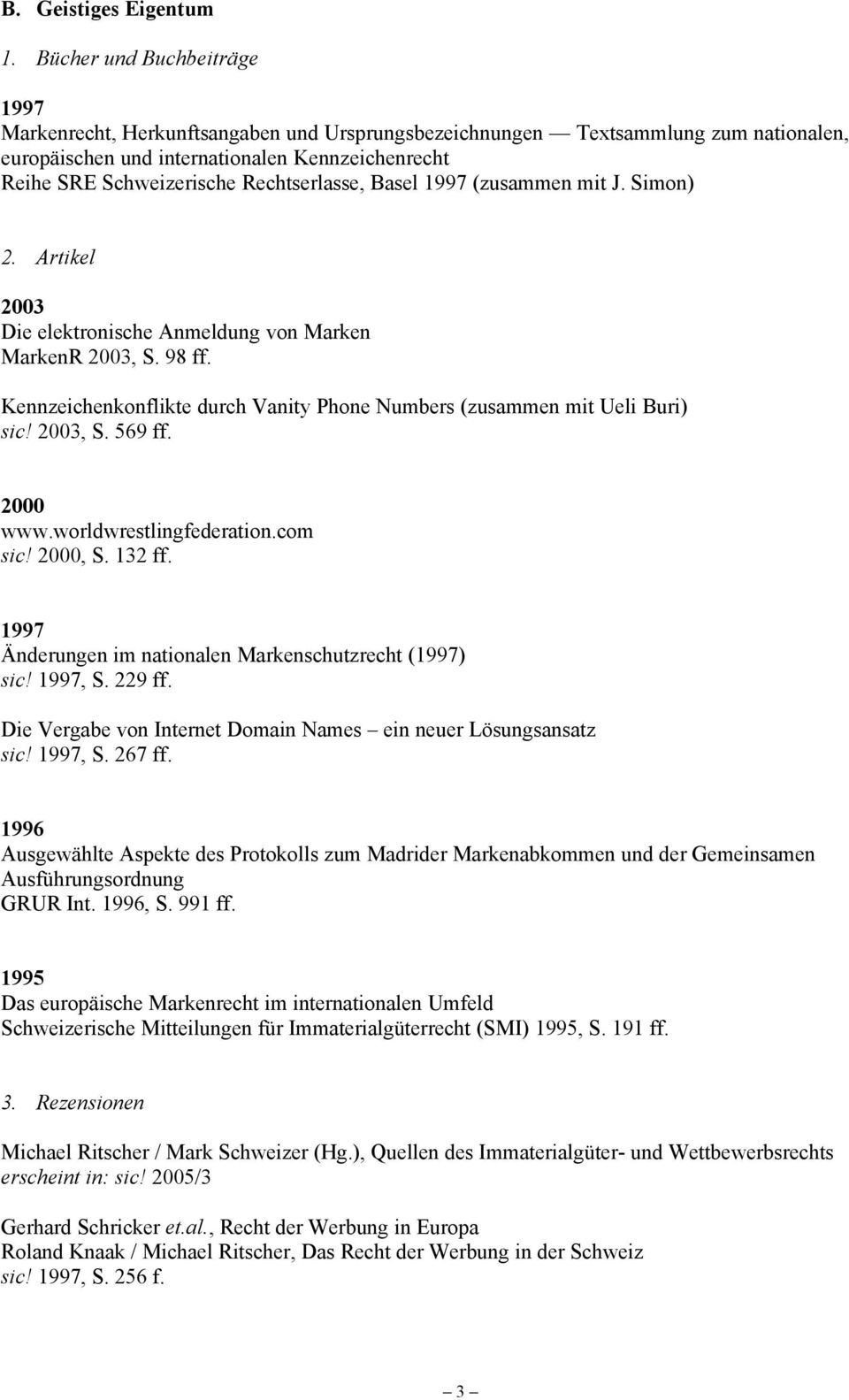 Rechtserlasse, Basel 1997 (zusammen mit J. Simon) 2. Artikel 2003 Die elektronische Anmeldung von Marken MarkenR 2003, S. 98 ff.