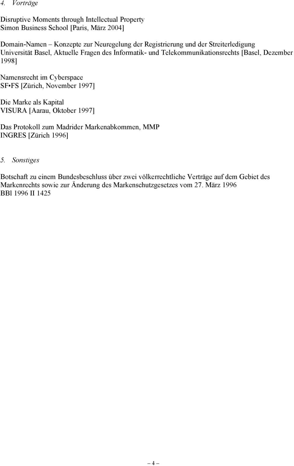 November 1997] Die Marke als Kapital VISURA [Aarau, Oktober 1997] Das Protokoll zum Madrider Markenabkommen, MMP INGRES [Zürich 1996] 5.