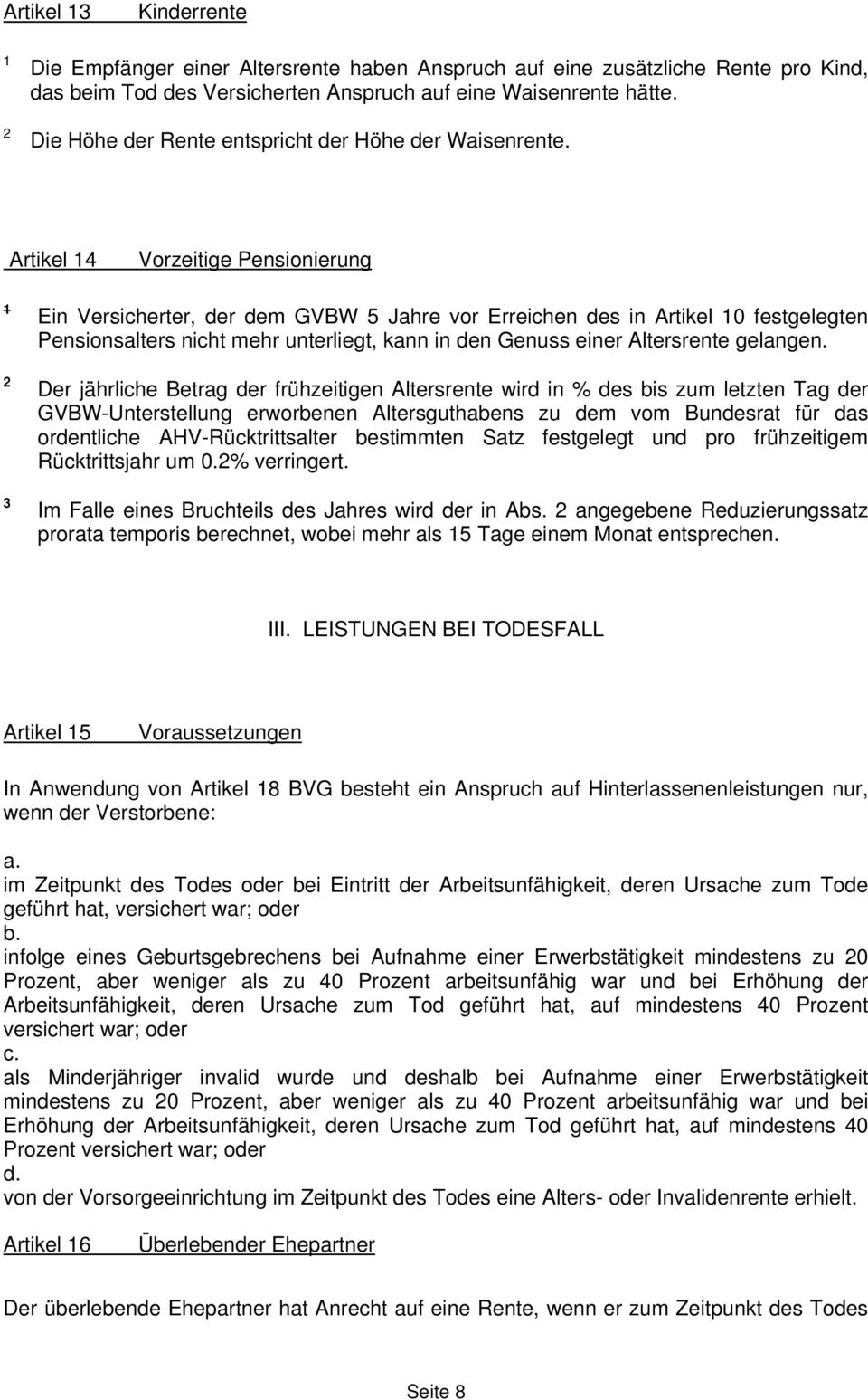 Artikel 4 Vorzeitige Pensionierung Ein Versicherter, der dem GVBW 5 Jahre vor Erreichen des in Artikel 0 festgelegten Pensionsalters nicht mehr unterliegt, kann in den Genuss einer Altersrente