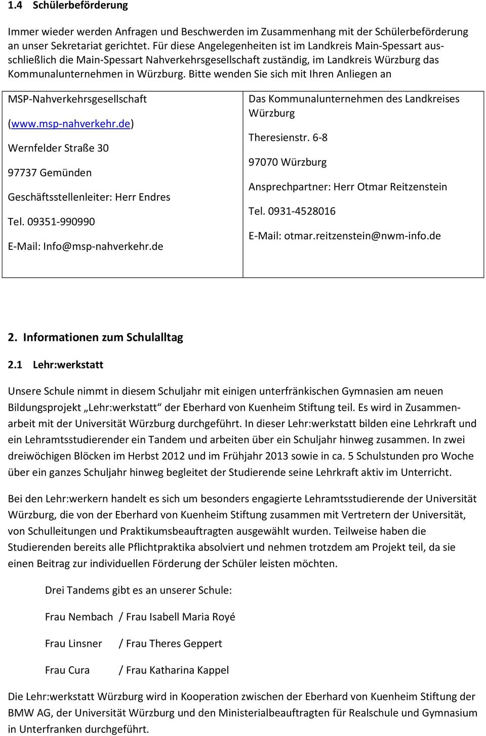 Bitte wenden Sie sich mit Ihren Anliegen an MSP-Nahverkehrsgesellschaft (www.msp-nahverkehr.de) Wernfelder Straße 30 97737 Gemünden Geschäftsstellenleiter: Herr Endres Tel.