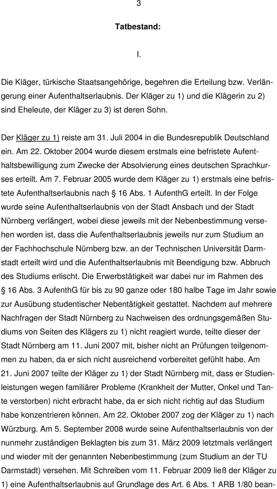 Oktober 2004 wurde diesem erstmals eine befristete Aufenthaltsbewilligung zum Zwecke der Absolvierung eines deutschen Sprachkurses erteilt. Am 7.
