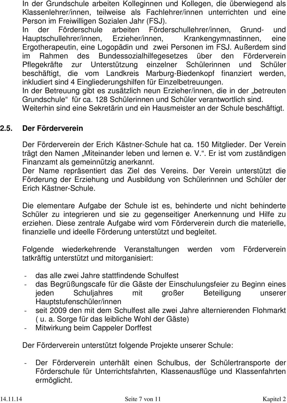 Außerdem sind im Rahmen des Bundessozialhilfegesetzes über den Förderverein Pflegekräfte zur Unterstützung einzelner Schülerinnen und Schüler beschäftigt, die vom Landkreis Marburg-Biedenkopf