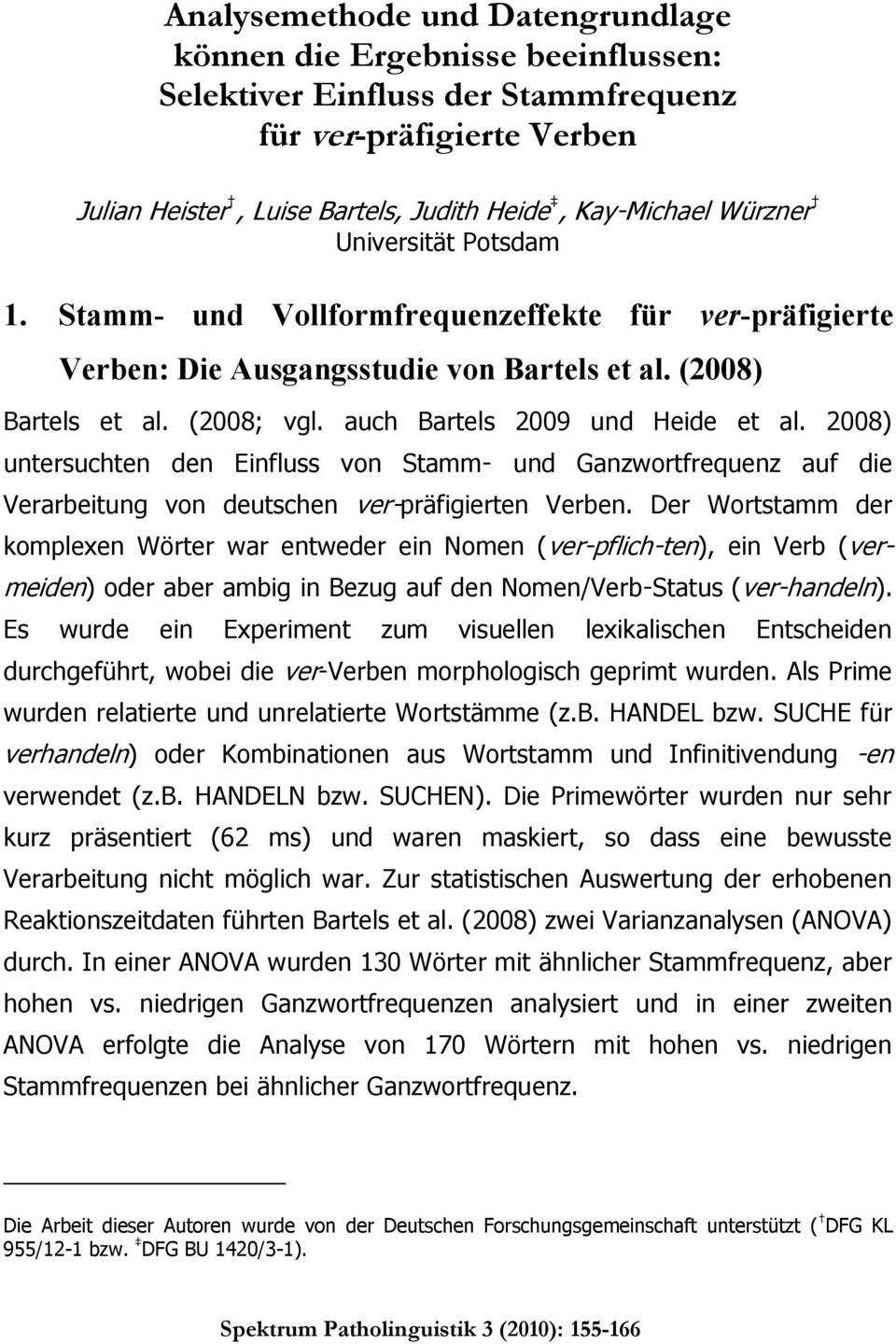 2008) untersuchten den Einfluss von Stamm- und Ganzwortfrequenz auf die Verarbeitung von deutschen ver-präfigierten Verben.