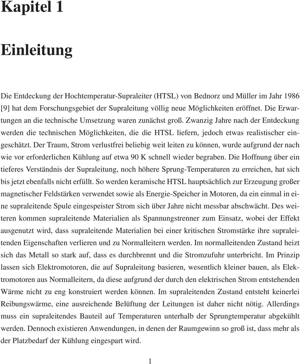 Der Traum, Strom verlustfrei beliebig weit leiten zu können, wurde aufgrund der nach wie vor erforderlichen Kühlung auf etwa 9 K schnell wieder begraben.