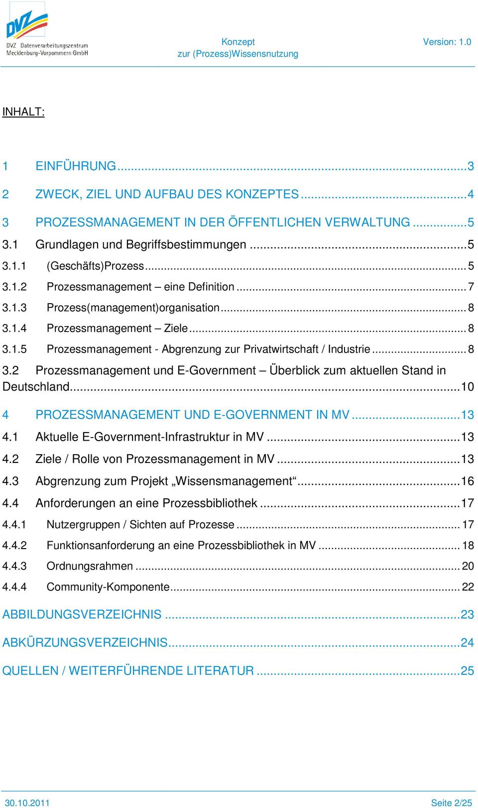 .. 8 3.2 Prozessmanagement und E-Government Überblick zum aktuellen Stand in Deutschland... 10 4 PROZESSMANAGEMENT UND E-GOVERNMENT IN MV... 13 4.1 Aktuelle E-Government-Infrastruktur in MV... 13 4.2 Ziele / Rolle von Prozessmanagement in MV.
