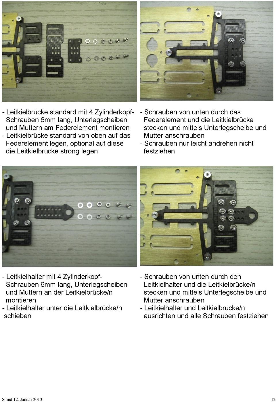 legen festziehen - Leitkielhalter mit 4 ZylinderkopfSchrauben 6mm lang, Unterlegscheiben und Muttern an der Leitkielbrücke/n montieren - Leitkielhalter unter die Leitkielbrücke/n schieben -