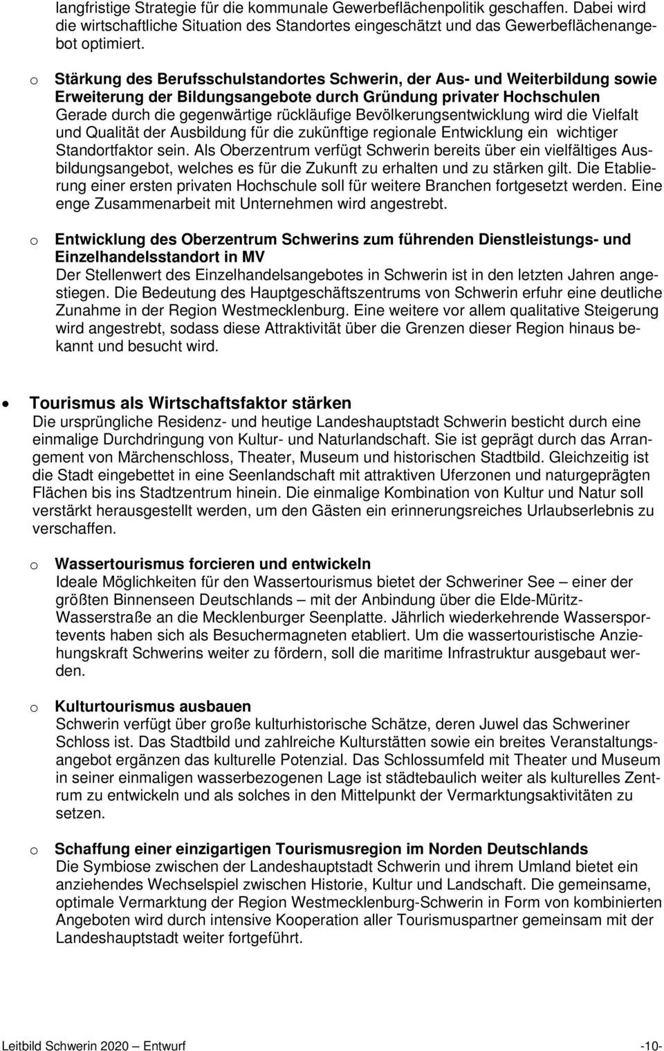 Bevölkerungsentwicklung wird die Vielfalt und Qualität der Ausbildung für die zukünftige reginale Entwicklung ein wichtiger Standrtfaktr sein.