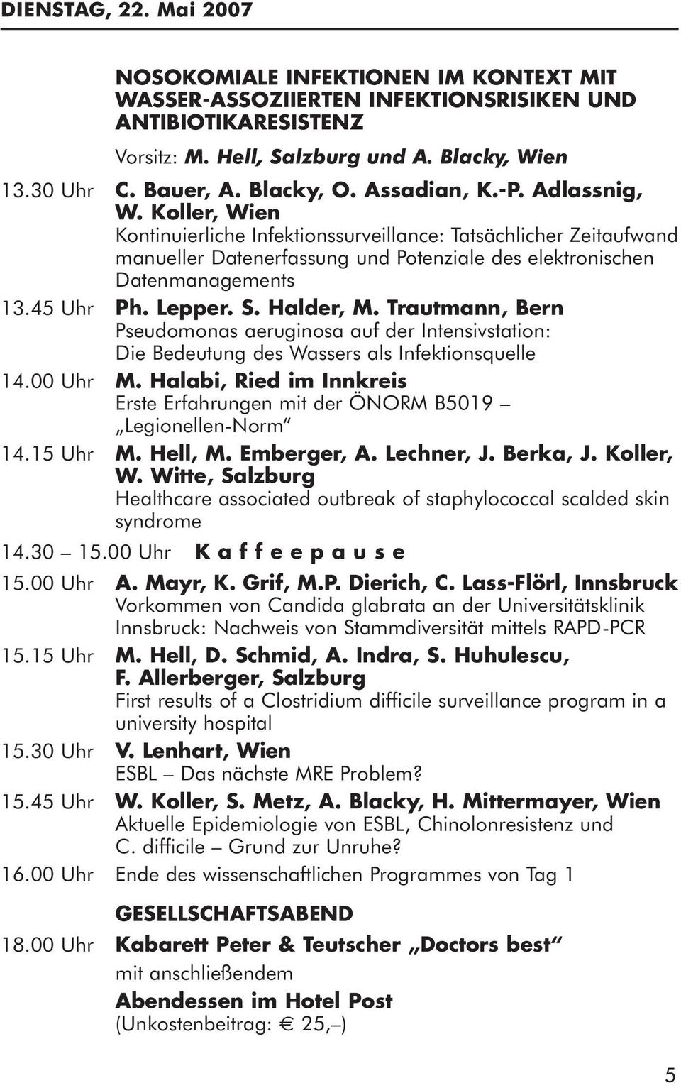 45 Uhr Ph. Lepper. S. Halder, M. Trautmann, Bern Pseudomonas aeruginosa auf der Intensivstation: Die Bedeutung des Wassers als Infektionsquelle 14.00 Uhr M.