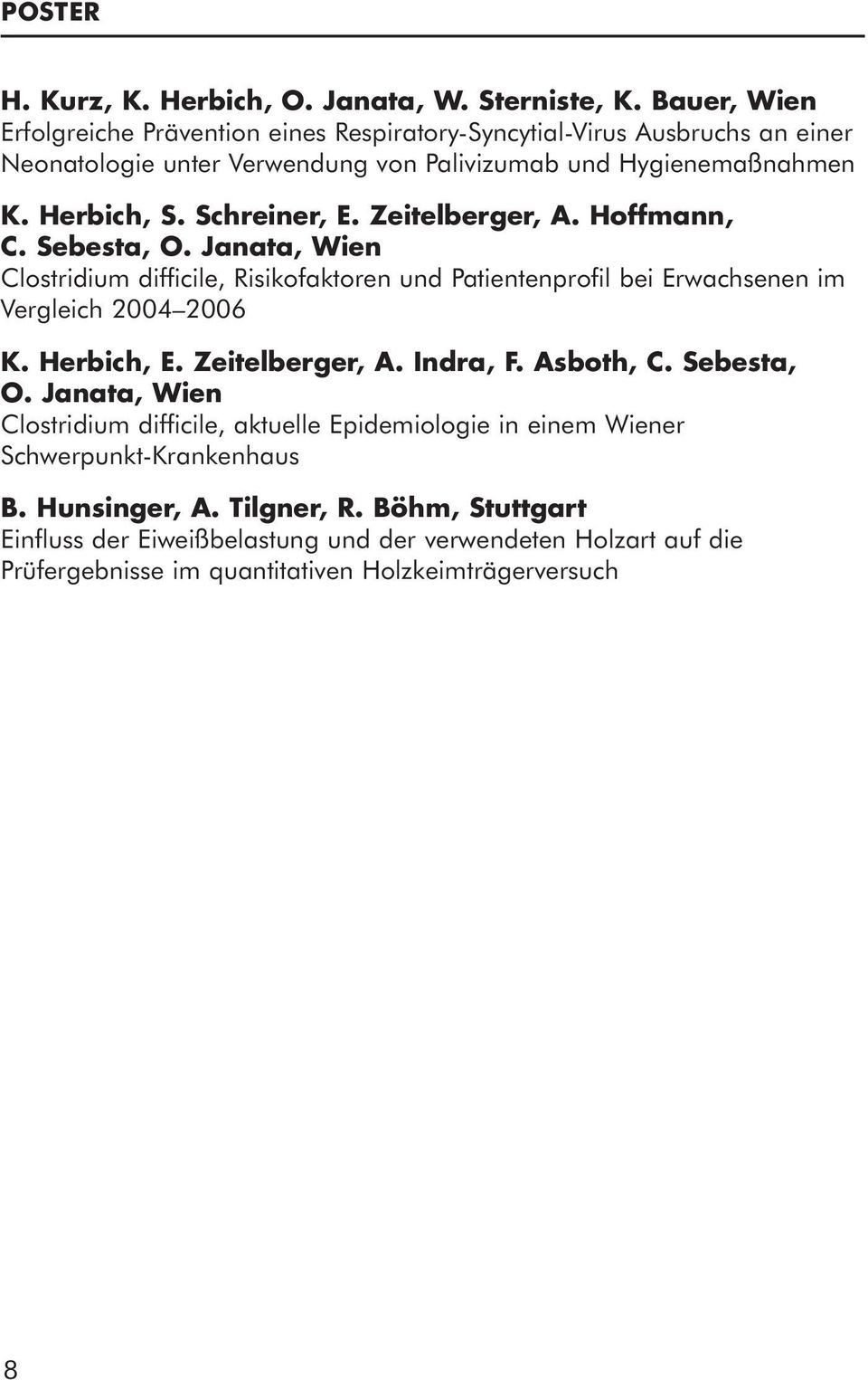Schreiner, E. Zeitelberger, A. Hoffmann, C. Sebesta, O. Janata, Wien Clostridium difficile, Risikofaktoren und Patientenprofil bei Erwachsenen im Vergleich 2004 2006 K. Herbich, E.
